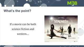 What’s the point?
If a movie can be both
science fiction and
western…
 