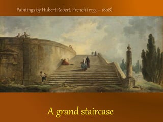 A grand staircase
Paintings by Hubert Robert, French (1733 – 1808)
 