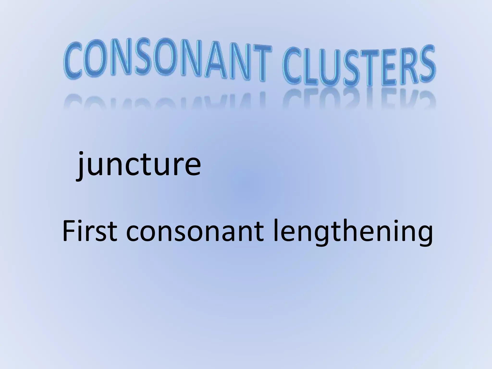 juncture
First consonant lenɡtheninɡ
 