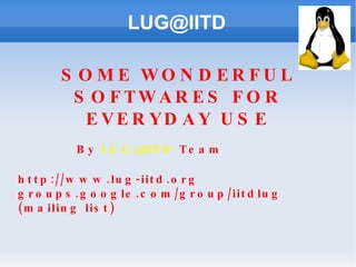 [email_address] SOME WONDERFUL SOFTWARES FOR EVERYDAY USE By  [email_address]  Team http://www.lug-iitd.org groups.google.com/group/iitdlug (mailing list) 