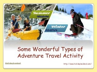 Some Wonderful Types of
Adventure Travel Activity
Holidaybooked

http://www.holidaybooked.com/
1

 