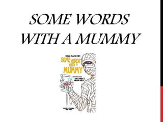 SOME WORDS
WITH A MUMMY
 
