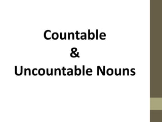Countable
&
Uncountable Nouns
 