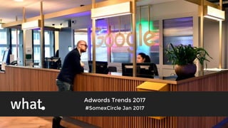 Adwords Trends 2017
#SomexCircle Jan 2017
 