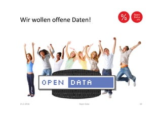 Wir wollen offene Daten!
23.2.2016 Open Data 10
 