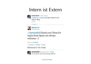 Intern ist Extern




                  http://www.flickr.com/photos/jstuker/5702382327/in/photostream
      Corporate Dialog
 