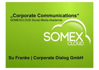 Somexcloud Juni 2012 Su Franke, Corporate Dialog GmbH




Corporate Communications im Dialog
                                                            2
 