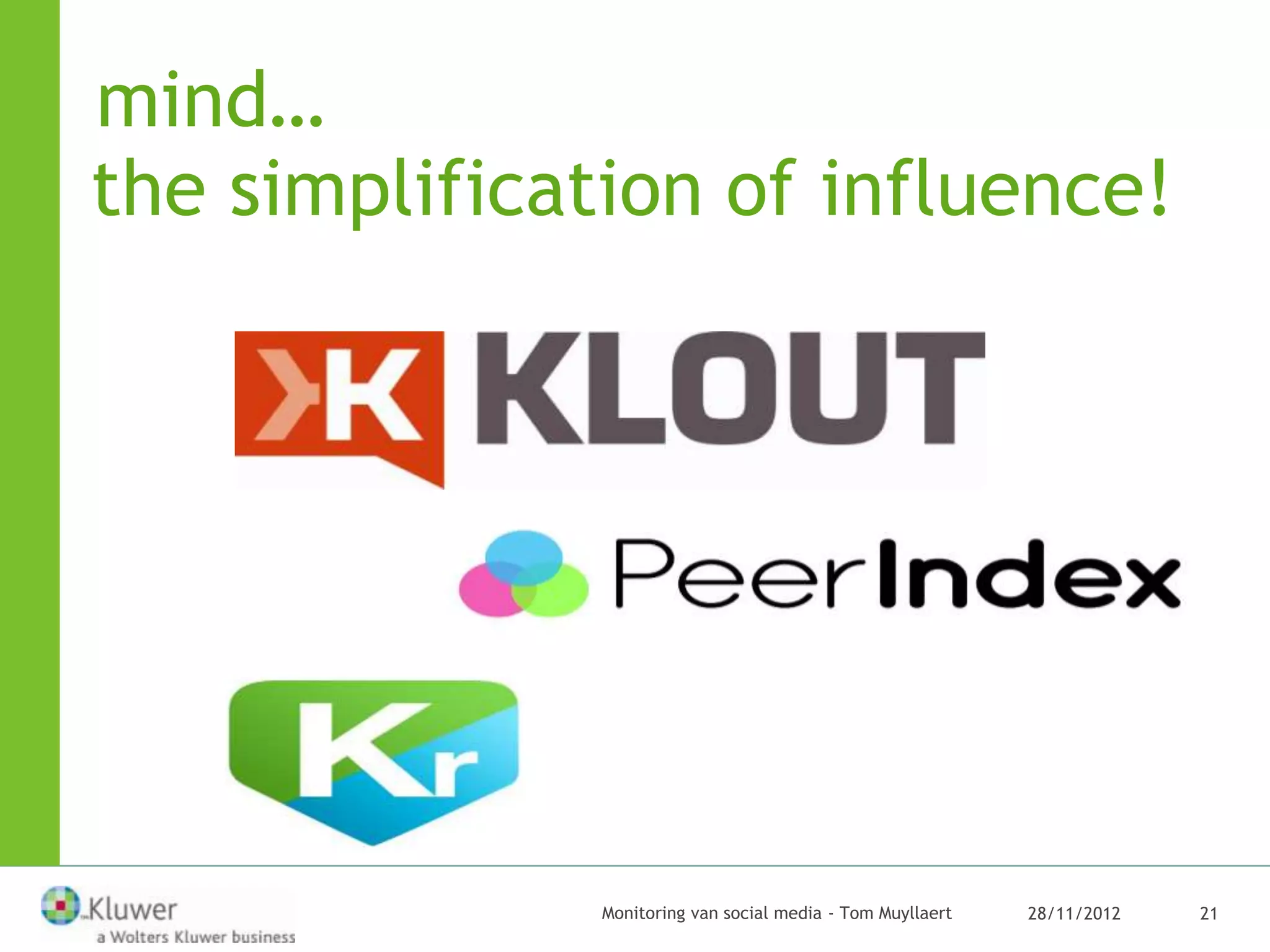 mind…
the simplification of influence!




               Monitoring van social media - Tom Muyllaert   28/11/2012   21
 