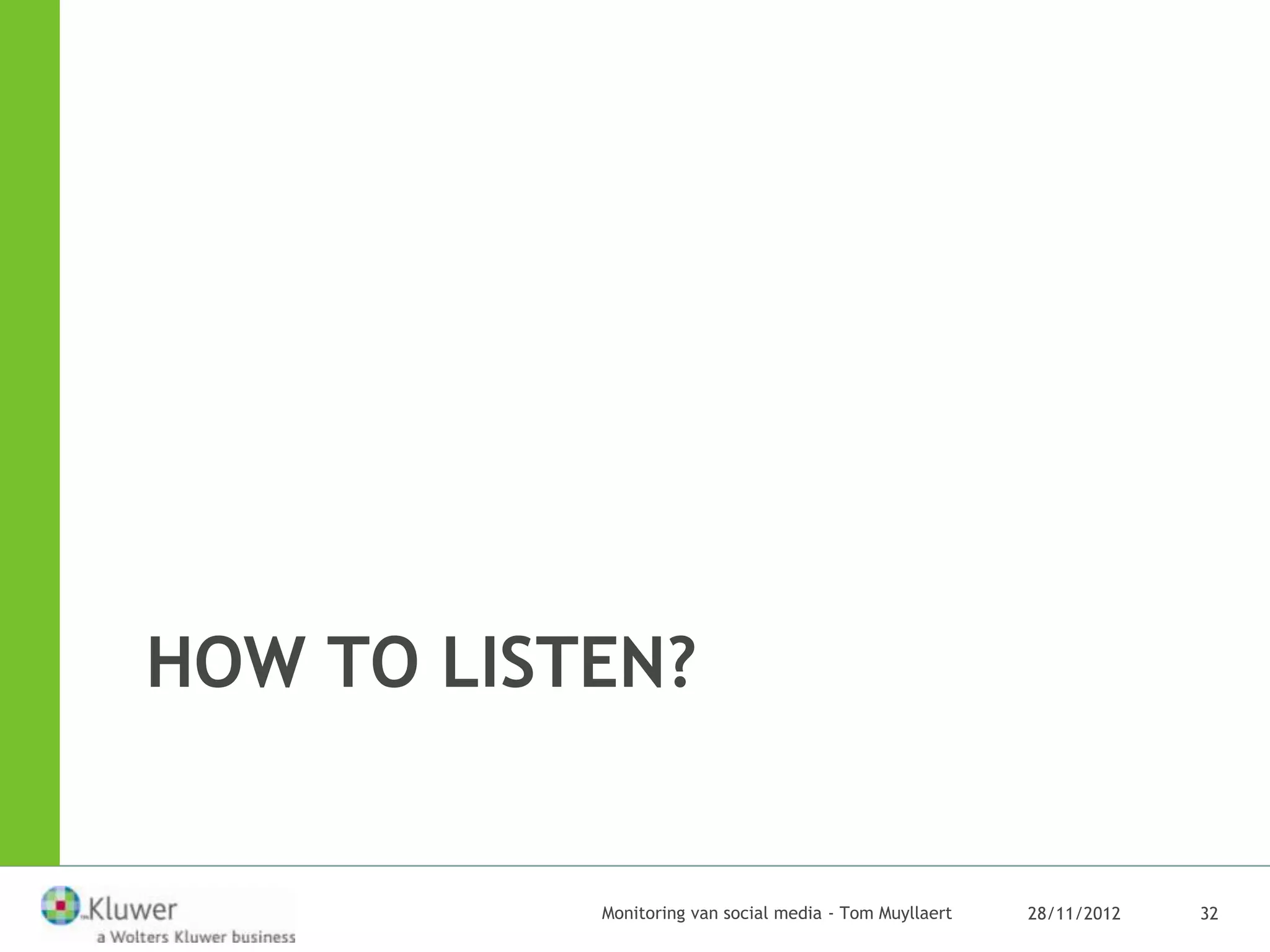 HOW TO LISTEN?


           Monitoring van social media - Tom Muyllaert   28/11/2012   32
 