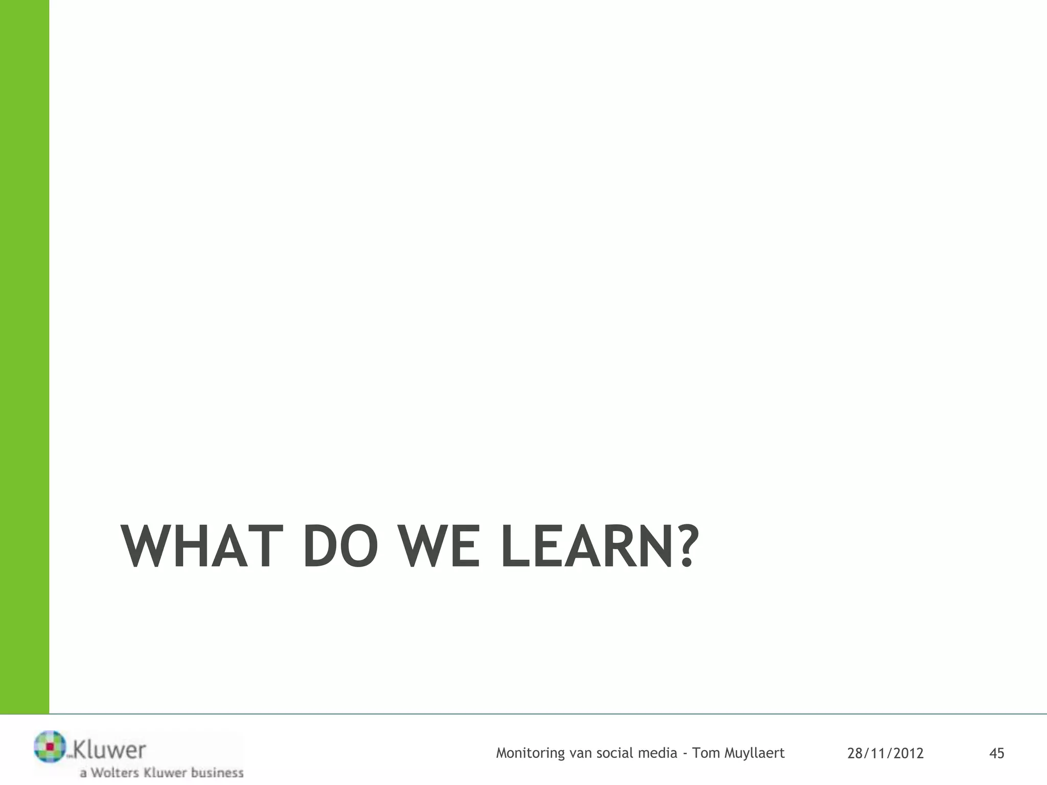 WHAT DO WE LEARN?


           Monitoring van social media - Tom Muyllaert   28/11/2012   45
 
