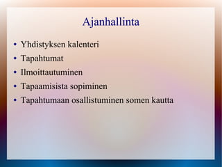 Ajanhallinta
●   Yhdistyksen kalenteri
●   Tapahtumat
●   Ilmoittautuminen
●   Tapaamisista sopiminen
●   Tapahtumaan osallistuminen somen kautta
 