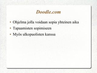 Doodle.com
●   Ohjelma jolla voidaan sopia yhteinen aika
●   Tapaamisten sopimiseen
●   Myös ulkopuolisten kanssa
 