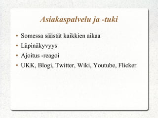 Asiakaspalvelu ja -tuki
●   Somessa säästät kaikkien aikaa
●   Läpinäkyvyys
●   Ajoitus -reagoi
●   UKK, Blogi, Twitter, Wiki, Youtube, Flicker
 