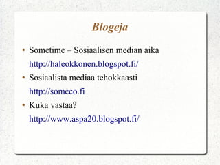 Blogeja
●   Sometime – Sosiaalisen median aika
    http://haleokkonen.blogspot.fi/
●   Sosiaalista mediaa tehokkaasti
    http://someco.fi
●   Kuka vastaa?
    http://www.aspa20.blogspot.fi/
 