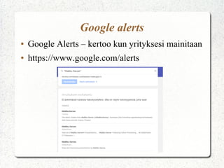 Google alerts
● Google Alerts – kertoo kun yrityksesi mainitaan
● https://www.google.com/alerts
 