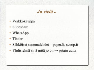 Ja vielä ..
● Verkkokauppa
● Slideshare
● WhatsApp
● Tinder
● Sähköiset sanomalehdet – paper.li, scoop.it
● Yhdistelmä siitä mitä jo on → jotain uutta
 