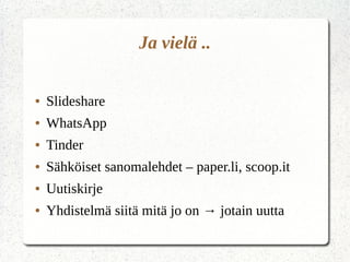 Ja vielä ..
● ݺߣshare
● WhatsApp
● Tinder
● Sähköiset sanomalehdet – paper.li, scoop.it
● Uutiskirje
● Yhdistelmä siitä mitä jo on → jotain uutta
 