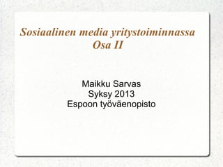 Sosiaalinen media yritystoiminnassa

Maikku Sarvas
Syksy 2013
Espoon työväenopisto

 