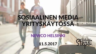 SOSIAALINEN MEDIA
YRITYSKÄYTÖSSÄ
NEWCO HELSINKI
11.5.2017
 