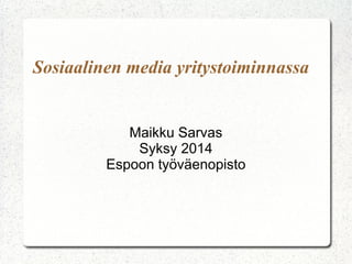 Sosiaalinen media yritystoiminnassa
Maikku Sarvas
Syksy 2014
Espoon työväenopisto
 