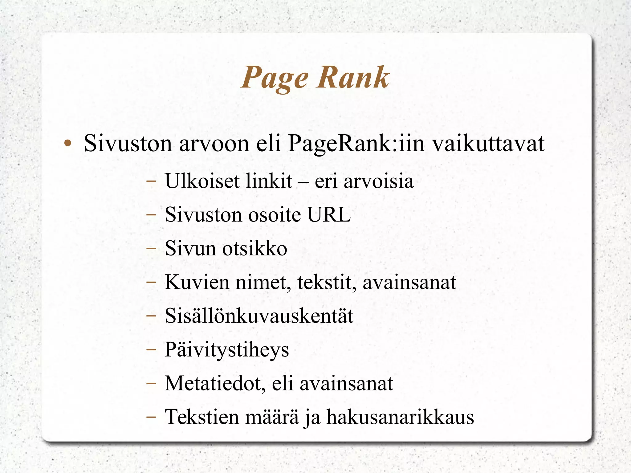 Keinot
● Tekstin ensimmäisellä kappaleella suurempi
merkitys
● Muista tekstin luettavuus loppupeleissä
– Sisältö vs hakukonenäkyvyys?
● Muitakin keinoja löytyä kuin hakukone
● Löydy yrityksesi nimellä, omalla nimelläsi,
blogisi nimellä, tuotteesi/palvelusi nimellä
 