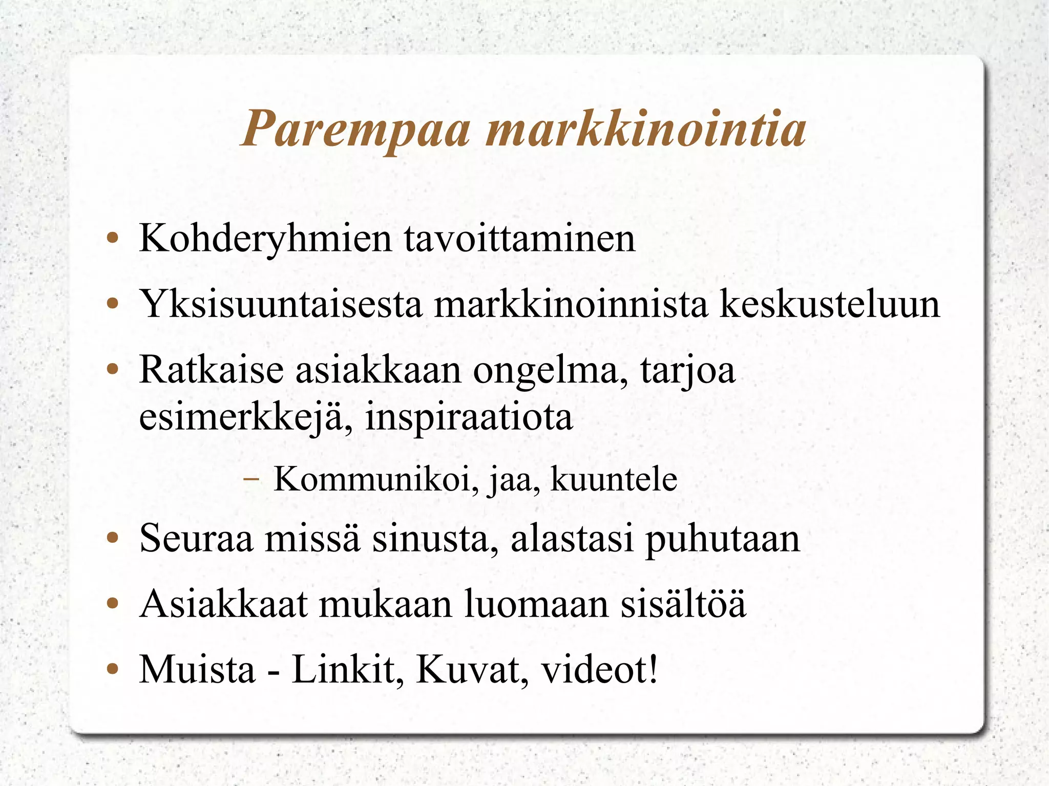 Miksi seurata asiakasta Somessa?
● Välitä mitä asiakas on mieltä
palvelustasi/tuotteestasi/yrityksestäsi
● Asiakkaan kuuntelun, häneen reagoinnin ja
palvelun parantamisen tulisi olla yrityksen
arkipäivää
● Tyytymätön asiakas kertoo asian puskaradiossa
1/10, somessa jopa 100x
● Kuka vastaa yrityksen asiakassuhteesta
– 27% asiakaspalvelu – markkinointi, viestintä,
vaihde
 
