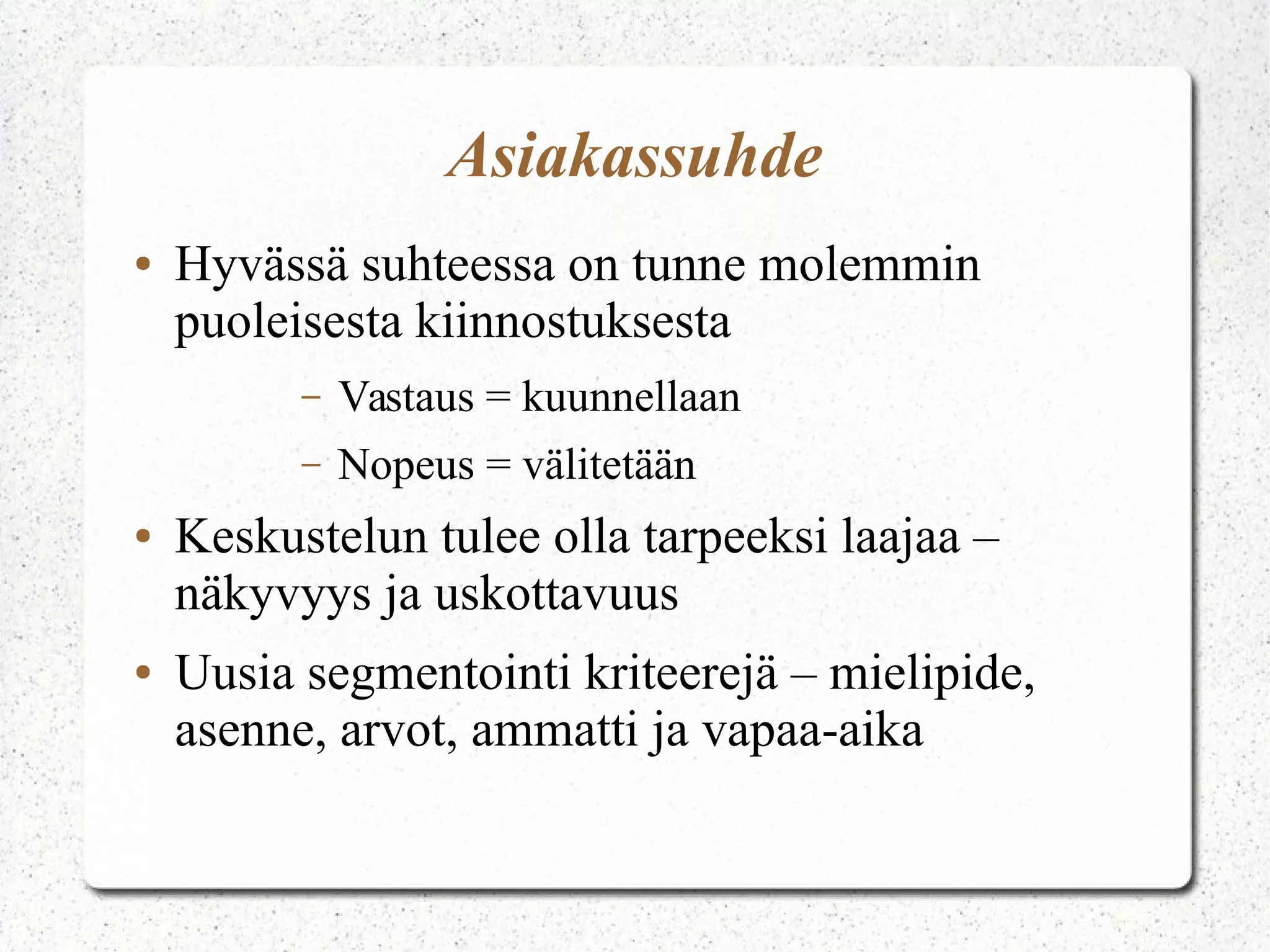 Miten hoidan asiakassuhteen verkossa
● Osallista ja sitouta asiakas
– Osallistuminen on lupaus läsnäolosta
● Verkota asiakkaasi ja palkitse
● Asiakaspalaute luo uskottavuutta
– 86 % ei usko, mitä yritykset itse kertovat
tuotteistaan. 78 % puolestaan uskoo, mitä
ystävät ja tuttavat kertovat
● Löytyisikö joku Blogisti jota sinun tuotteesi kiinnostaa
● Ketkä on sidos- ja kohderyhmäsi?
● Diginatiivi ei osta somettomasta yrityksestä
 