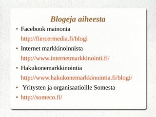 Miten ja missä tavoitan ihmiset?
● Tällä hetkellä kävijöiden ohjaamiseen
tehokkaimmat keinot ovat (maaliskuu 2014,
http://blogi.mediashake.fi/):
– Google Adwords -mainonta
– Ilmainen hakukonenäkyvyys
– Facebook-mainonta
– sähköpostimarkkinointi (omille laadukkaille
listoille)
– uudelleenmarkkinointi (edellyttää, että sinulla
on lähtökohtaisesti jo kävijöitä)
 