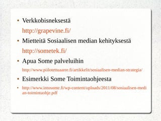 Blogeja aiheesta
● Facebook mainonta
http://fiercermedia.fi/blogi
● Internet markkinoinnista
http://www.internetmarkkinointi.fi/
● Hakukonemarkkinointia
http://www.hakukonemarkkinointia.fi/blogi/
● Yritysten ja organisaatioille Somesta
● http://someco.fi/
 