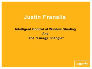 Justin Fransila

    Intelligent Control of Window Shading
                      And
             The “Energy Triangle”




1
 