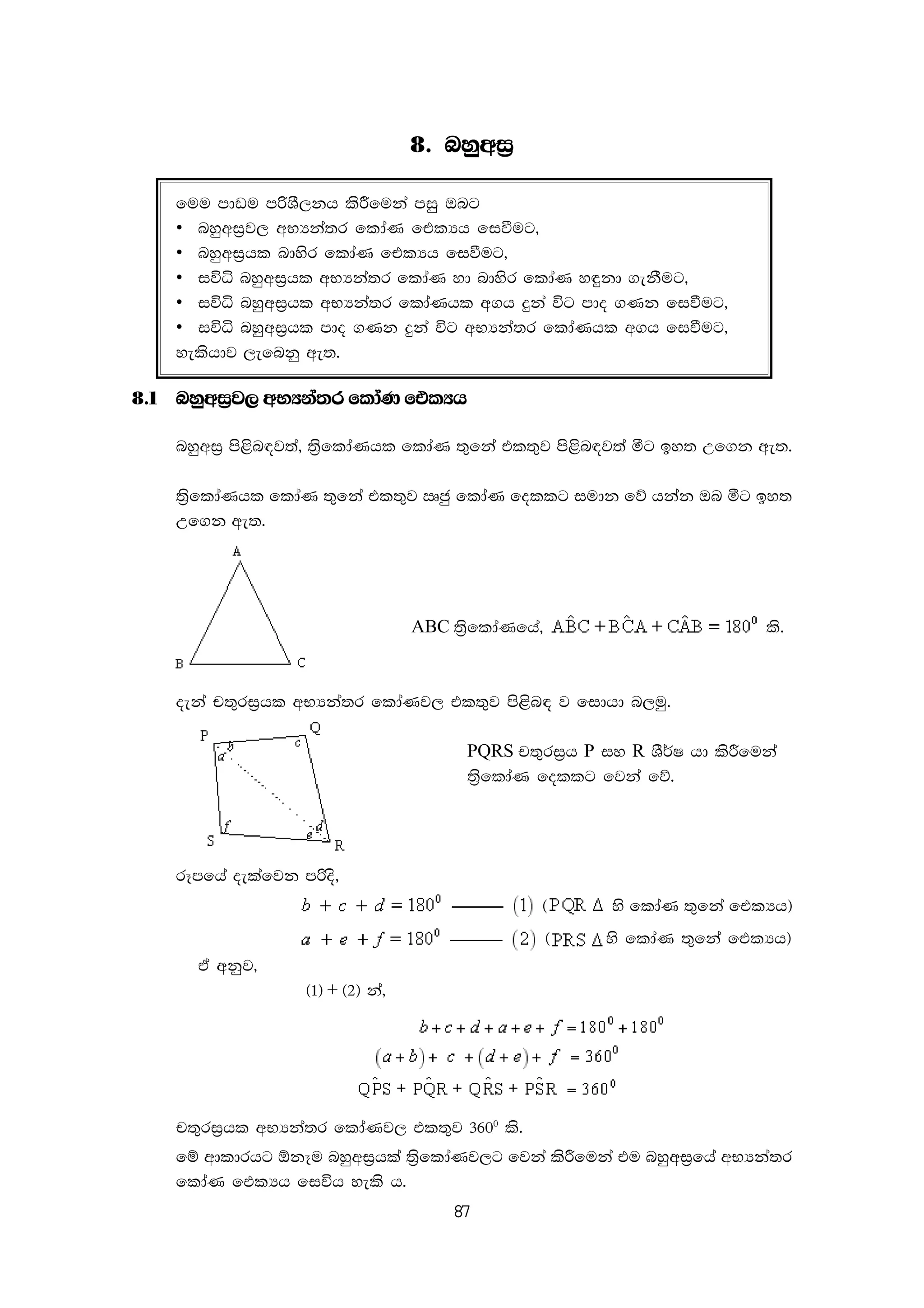 87
8' nyqwi%
fuu mdvu mßYS,kh lsÍfuka miq Tng
• nyqwi%j, wNHka;r fldaK ftlHh fiùug"
• nyqwi%hl ndysr fldaK ftlHh fiùug"
• iúê nyqwi%hl wNHka;r fldaK yd ndysr fldaK y÷kd .ekSug"
• iúê nyqwi%hl wNHka;r fldaKhl w.h ÿka úg mdo .Kk fiùug"
• iúê nyqwi%hl mdo .Kk ÿka úg wNHka;r fldaKhl w.h fiùug"
yelshdj ,efnkq we;'
8'1 nyqwi%j, wNHka;r fldaK ftlHh
nyqwi% ms<sn|j;a" ;%sfldaKhl fldaK ;=fka tl;=j ms<sn|j;a óg by; Wf.k we;'
;%sfldaKhl fldaK ;=fka tl;=j Rcq fldaK follg iudk fõ hkak Tn óg by;
Wf.k we;'
ABC ;%sfldaKfha" ls'
oeka p;=ri%hl wNHka;r fldaKj, tl;=j ms<sn| j fidhd n,uq'
PQRS p;=ri%h P iy R YS¾I hd lsÍfuka
;%sfldaK follg fjka fõ'
rEmfha oelafjk mßos"
^ ys fldaK ;=fka ftlHh&
^ ys fldaK ;=fka ftlHh&
ta wkqj"
^1& + ^2& ka"
p;=ri%hl wNHka;r fldaKj, tl;=j 3600
ls'
fï wdldrhg ´kEu nyqwi%hla ;%sfldaKj,g fjka lsÍfuka tu nyqwi%fha wNHka;r
fldaK ftlHh fiúh yels h'
 