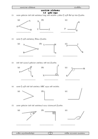 wkdjrK mÍlaIK cHdñ;sh
.Ks; fomd¾;fïka;=j cd;sl wOHdmk wdh;kh5
wkdjrK mÍlaIKh
1'2 m%Yak m;%h
^1& my; ±lafjk tla tla fldaKfha ndyq kï lrkak' W;a;r § we;s ;s;a br u; ,shkak'
(a) (b) (c)
''''''''''''''''''''''''''''''''''''''' ''''''''''''''''''''''''''''''''''''' '''''''''''''''''''''''''''''''''''''''
^2& my; § we;s fldaKj, YS¾Ih ,shkak'
(a) (b) (c)
''''''''''''''''''''''''''''''''''''''' ''''''''''''''''''''''''''''''''''''' '''''''''''''''''''''''''''''''''''''''
^3& tla tla rEmfha ±lafjk fldaKh kï lr ,shkak'
(a) (b) (c)
''''''''''''''''''''''''''''''''''''''' ''''''''''''''''''''''''''''''''''''' '''''''''''''''''''''''''''''''''''''''
^4& my; § we;s tla tla fldaKh ABC f,i kï lrkak'
(a) (b) (c)
^5& my; ±lafjk tla tla fldaKfha w.h jpkfhka ,shkak'
(a) (b) (c)
''''''''''''''''''''''''''''''''''''''' ''''''''''''''''''''''''''''''''''''' '''''''''''''''''''''''''''''''''''''''
R
O
B
A X
Y Z P
Q
A
B
O
L M
N
P
J
K
P
Q
R X Y
Z
K
L M
900
300
1200
 