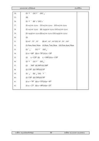 wkdjrK mÍlaIK cHdñ;sh
.Ks; fomd¾;fïka;=j cd;sl wOHdmk wdh;kh30
24' (i) z Z (ii) z Z (iii)zZ
25' (ii)
26' (i) z Z (ii) zZ (iii)zZ
27' (i) fojk rEmh (ii) fojk rEmh (iii) fojk rEmh
28' (i) fojk rEmh (ii) m<uqjk rEmh (iii) fojk rEmh
29' (i) m<uqjk rEmh (ii) fojk rEmh (iii) m<uqjk rEmh
30' (i)
31' (i) 600
" 700
" 500
(ii) 400
" 600
" 800
(iii) 300
" 500
" 1000
32' (i) 8cm, 8cm,14cm (ii)8cm, 7cm,10cm (iii)5cm,6cm,10cm
33' (i) zzZ (ii) z Z (iii)zZ
34' (i) x = 600
(ii) x= 700
(iii) x = 500
35' (i) x =1200
(ii) x =1000
(iii)x =1300
36' (i) z Z (ii) z Z (iii)zZ
37' (i) 3600
(ii) 3600
(iii)3600
38' (i) 1300
(ii) 1300
(iii)1100
39' (i) zZ (ii) zZ (iii) z Z
40' (i) 1300
(ii) 1500
(iii)1500
41' (i) a = 700
(ii) a = 550
(iii)a = 450
42' (i) a = 230
(ii) a = 400
(iii)a = 550
 