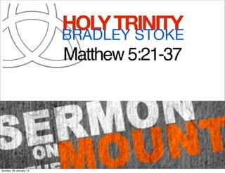 HOLY TRINITY
BRADLEY STOKE
Matthew 5:21-37

Sunday, 26 January 14

 