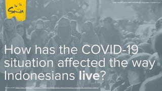 How has the COVID-19
situation aﬀected the way
Indonesians live?
Photo credit: https://asia.nikkei.com/Spotlight/Coronavirus/Indonesia-s-ﬁrst-coronavirus-case-tied-to-Japanese-national
1
2020 SOMIA CUSTOMER EXPERIENCE @somiacx // somiacx.com
 