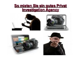 So mieten Sie ein gutes PrivatSo mieten Sie ein gutes Privat
Investigation AgencyInvestigation Agency
 