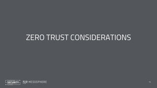 ZERO TRUST CONSIDERATIONS
15
 