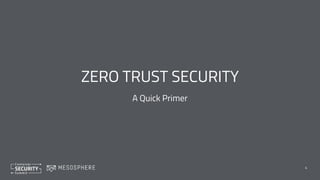 ZERO TRUST SECURITY
A Quick Primer
4
 