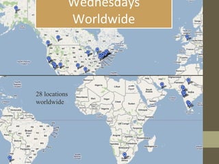 Wednesdays Worldwide 28 locations worldwide 