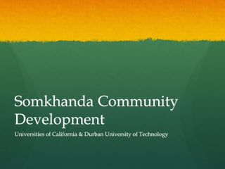 Somkhanda Community
Development
Universities of California & Durban University of Technology
 