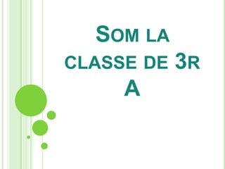 SOM LA
CLASSE DE   3R
     A
 