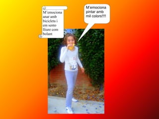 M’emociona
    W34
M’emociona    pintar amb
  rtg

anar amb      mil colors!!!!
bicicleta i
em sento
lliure com
bolant
 