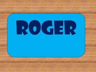 ROGER
 