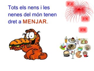 Tots els nens i les  nenes del món tenen  dret a   MENJAR . 