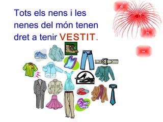 Tots els nens i les  nenes del món tenen  dret a tenir   VESTIT . 