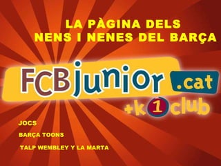 LA PÀGINA DELS  NENS I NENES DEL BARÇA JOCS BARÇA TOONS TALP WEMBLEY Y LA MARTA 