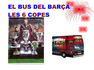 E L  B U S D E L B A R Ç A  L E S   6   C O P E S 