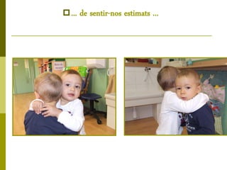  ...   de sentir-nos estimats ...
 