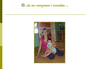  ...de   ser compresos i consolats ...
 