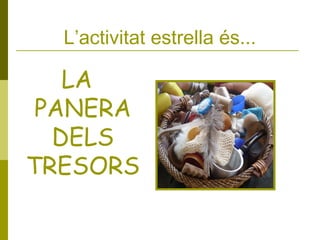 L’activitat estrella és...

LA
PANERA
DELS
TRESORS

 